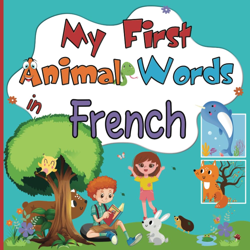 My First Animal Words in French: Enriching Vocabulary in English-French for Bilingual Children from 2 Years Old | Discover Over 100 Colorful Pictures of Cute Animals while Having Fun