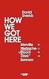 Cover of How We Got Here: Melville Plus Nietzsche Divided by the Square Root of (Allan) Bloom Times Žižek (Squared) Equals Bannon
