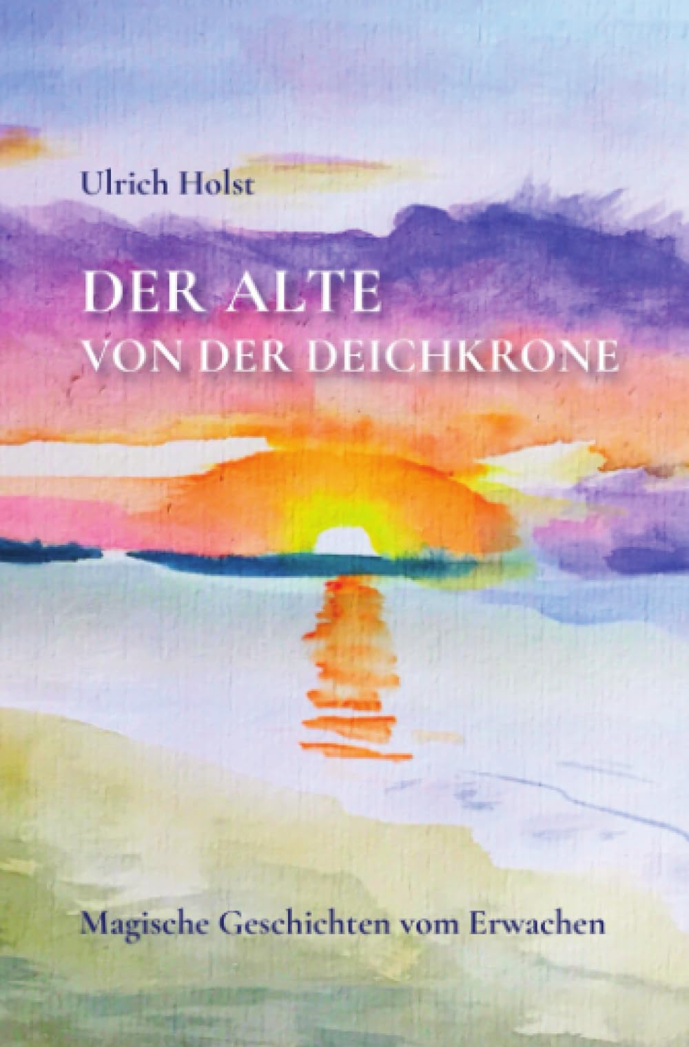 Der Alte von der Deichkrone: Magische Geschichten vom Erwachen