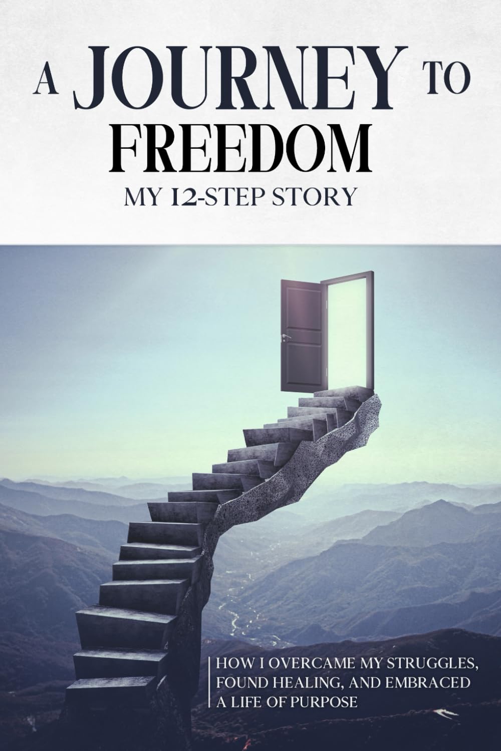 A JOURNEY TO FREEDOM: MY 12-STEP STORY