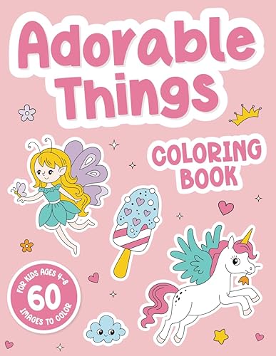 Adorable Things: Coloring Book for Kids Ages 4-8 | 60 Images to Color with Cute Unicorns, Animals, Princesses, Fairies, Mermaids, Sweet Treats, Dinosaurs and More!