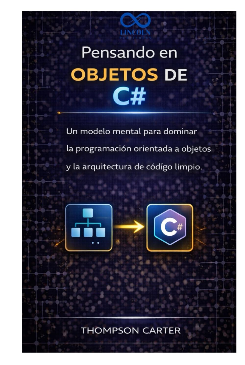 Pensando en objetos de C#: Un modelo mental para dominar la programación orientada a objetos y la arquitectura de código limpio