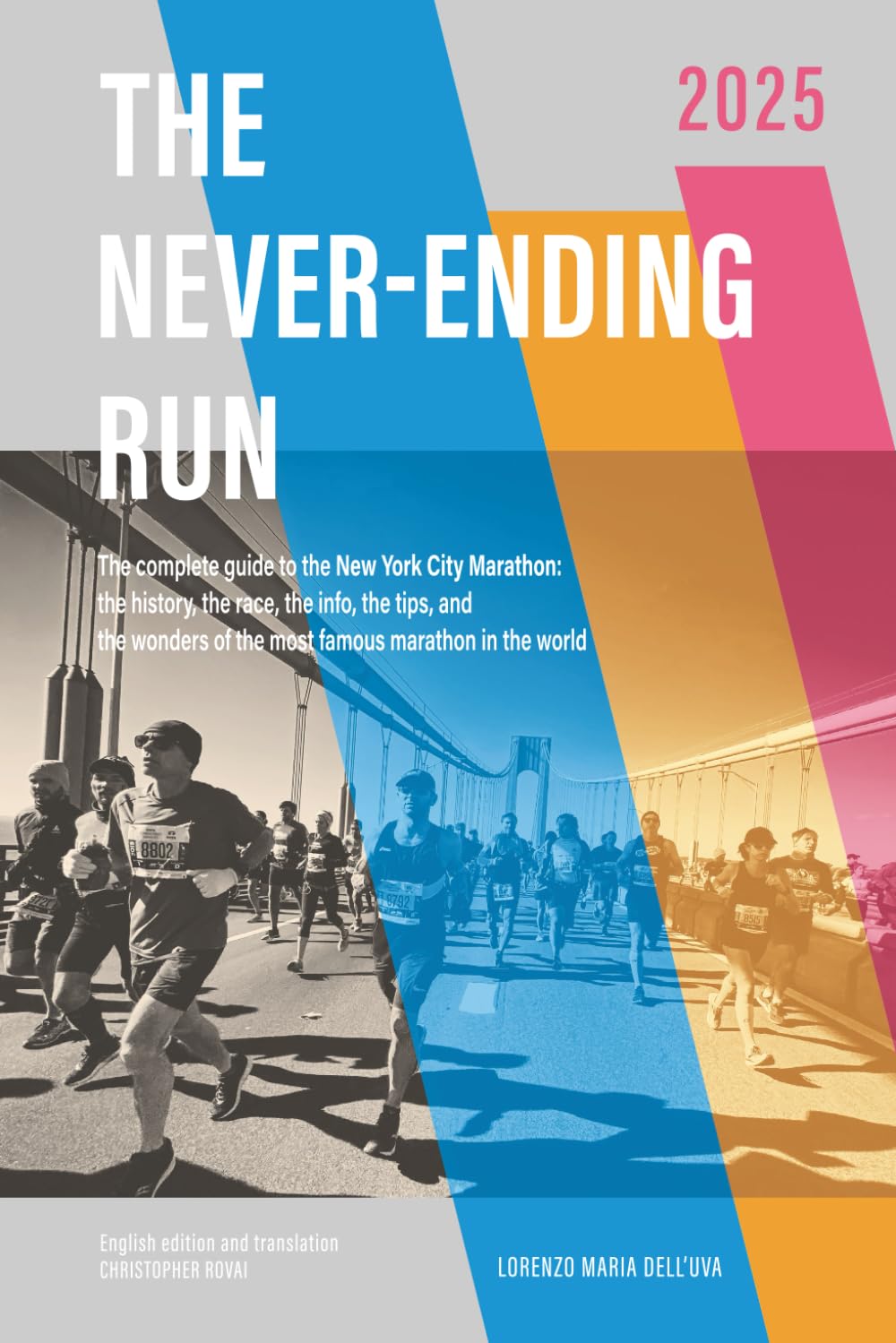 The Never-Ending Run: The complete guide to the New York City Marathon: the history, the race, the info, the tips and the wonders of the most famous .