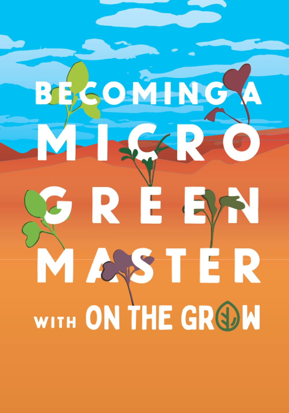 Microgreen Grow Book - Becoming a Microgreen Master - Indoor Gardening for Profit or Health: with On The Grow      Paperback – September 23, 2021