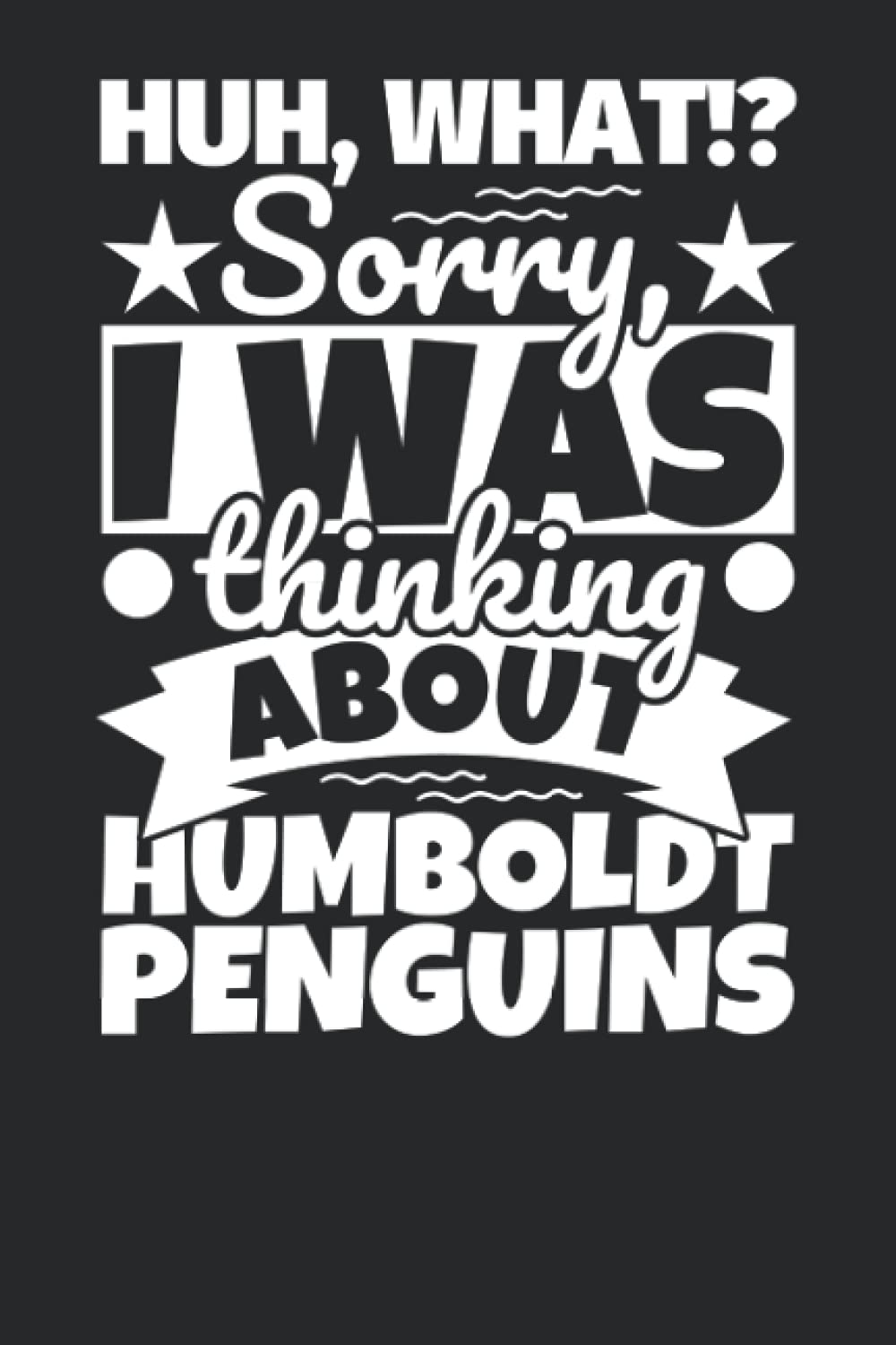 Notebook lined: Huh, What!? Sorry, I was thinking about Humboldt Penguins