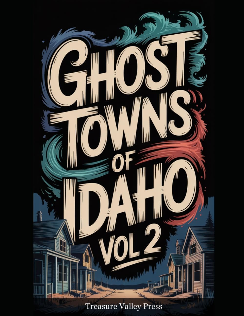 Ghost Towns of Idaho Vol 2: Mining Camps, Lumber Towns, and Wilderness Frontier Ruins (United States Ghost Towns)
