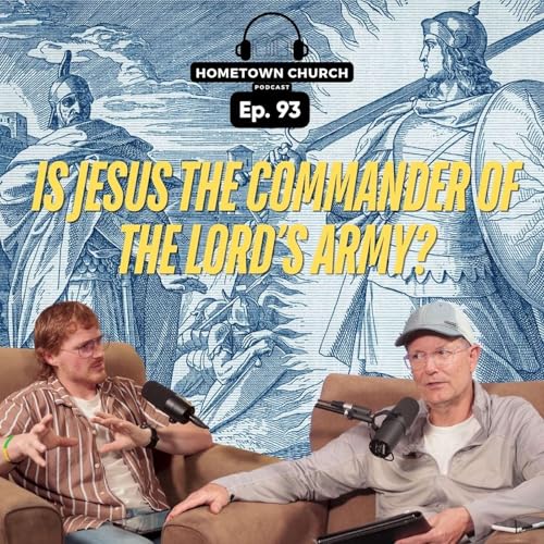 Is Jesus the Commander of the Lord's Army? | Hometown Church Podcast Ep 93