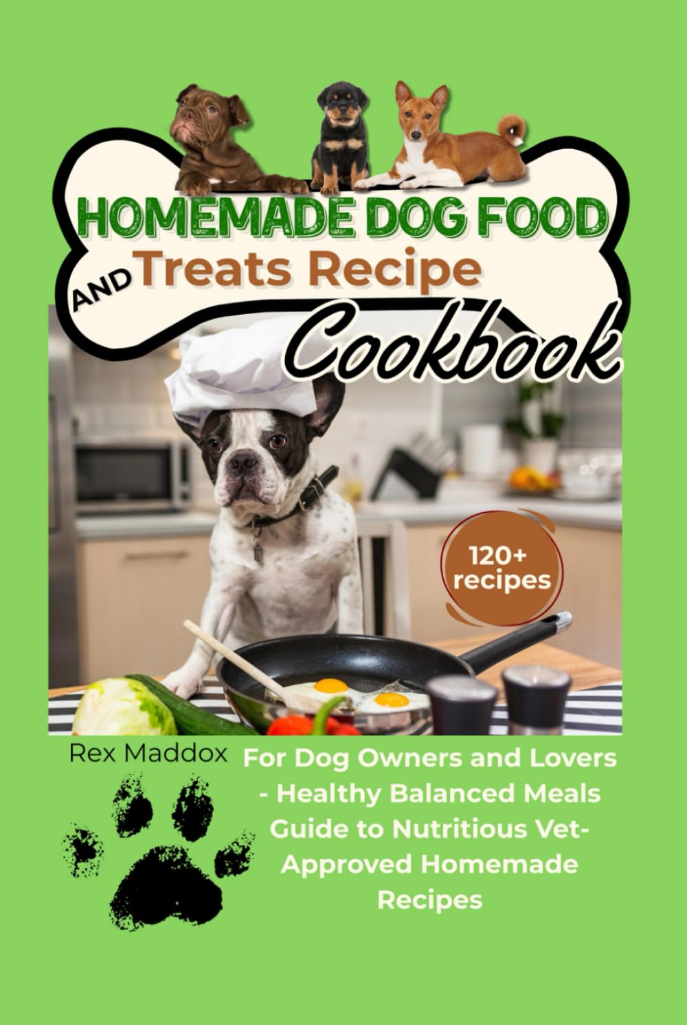 Homemade Dog Food and Treats Recipe Cookbook: The Complete Guide to Nutritious, Delicious Meals Your Dog Will Love