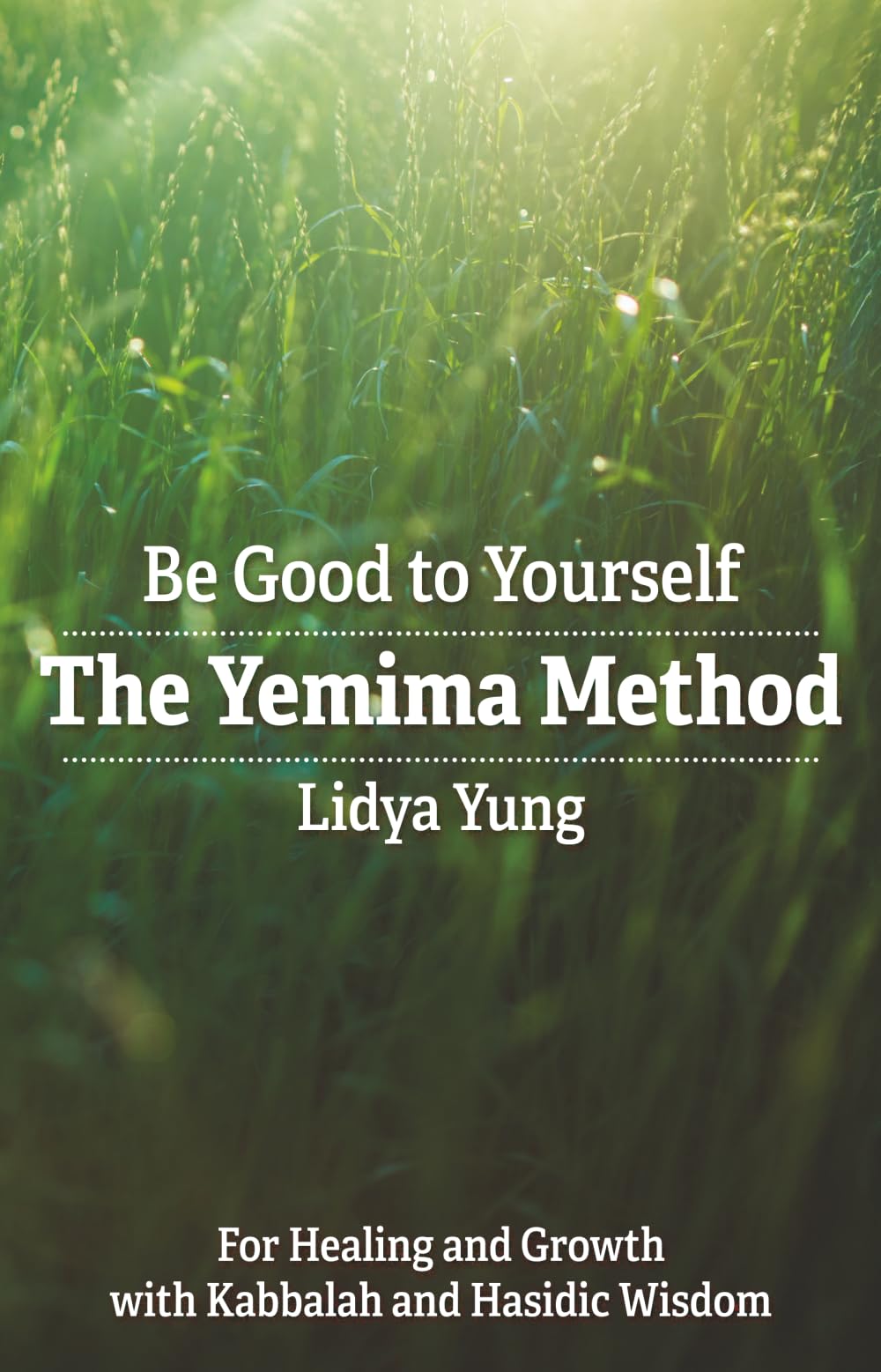 Be Good to Yourself The Yemima Method: for Healing and Growth with Kabbalah and Hasidic Wisdom