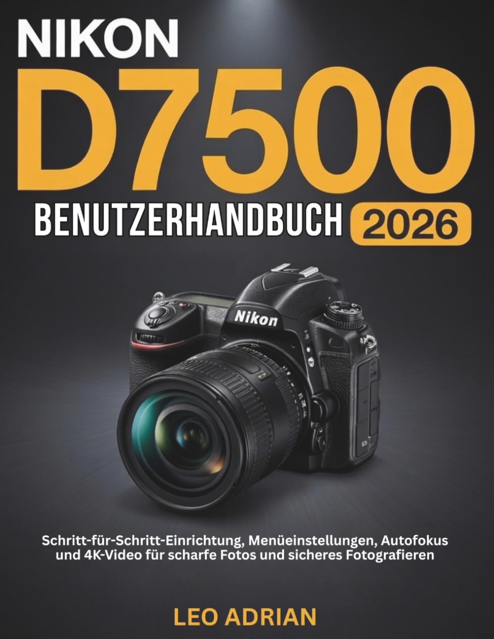 Nikon D7500 Benutzerhandbuch 2026: Schritt-für-Schritt-Einrichtung, Menüeinstellungen, Autofokus und 4K-Video für scharfe Fotos und sicheres Fotografieren