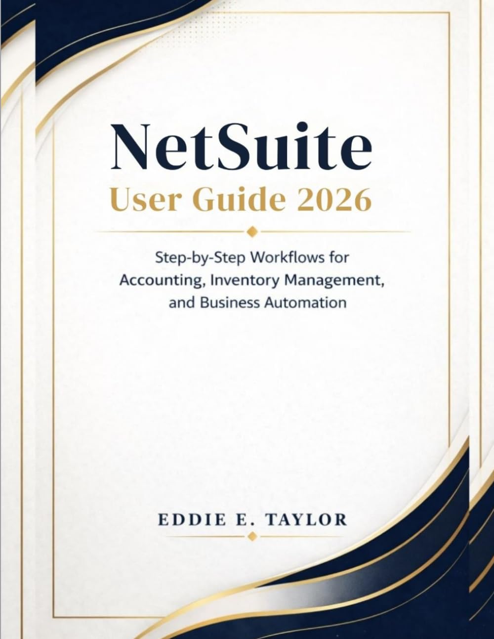 NetSuite User Guide 2026: Step-by-Step Workflows for Accounting, Inventory Management, and Business Automation