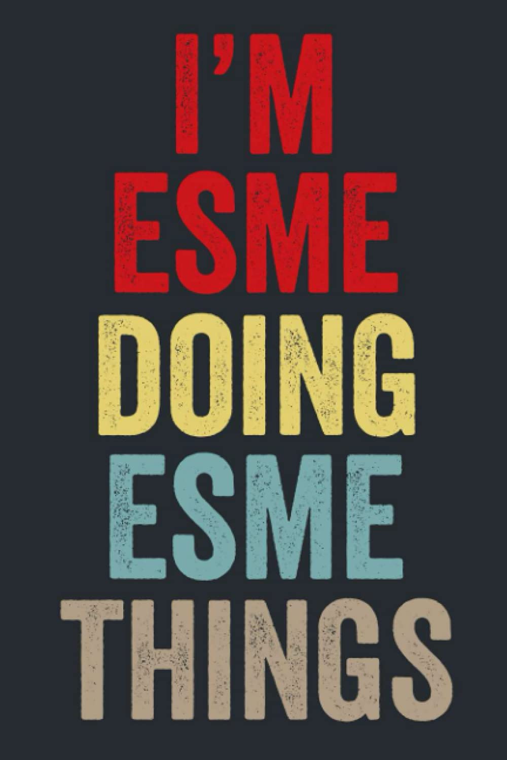 I'M Esme Doing Esme Things: Personalized Name Lined Journal for Esme Diary Notebook | Writing Pad with 120 Pages 6x9 Inches