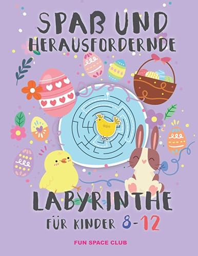 Spaß und herausfordernde labyrinthe für kinder 8-12: Rätselblock ab 8- 12 jahre! Labyrinthe Rätsel Spaß für Mädchen &amp; Jungen