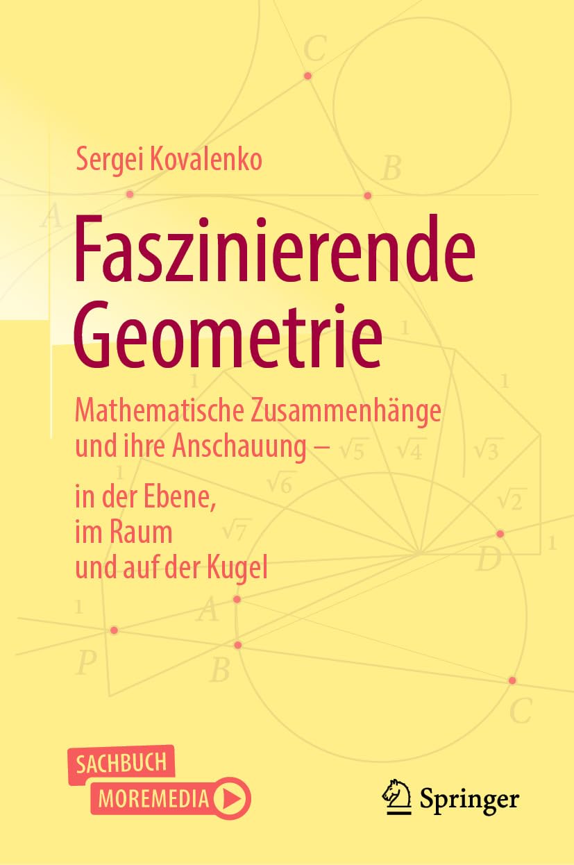 Faszinierende Geometrie: Mathematische Zusammenhänge und ihre Anschauung – in der Ebene, im Raum und auf der Kugel