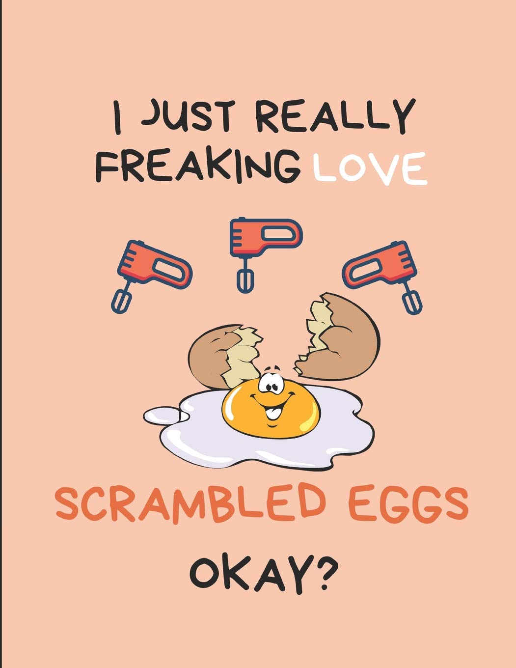 I Just Really Freaking Love Scrambled Eggs Okay?: Lined Journal Notebook