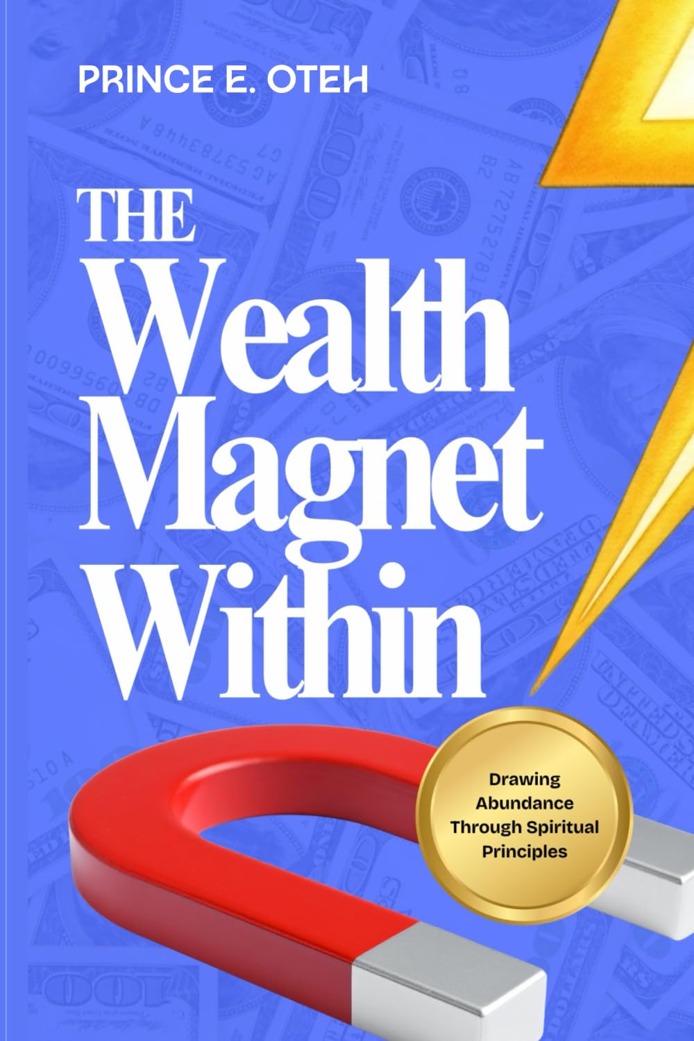 The Wealth Magnet Within: Drawing Abundance Through Spiritual Principles