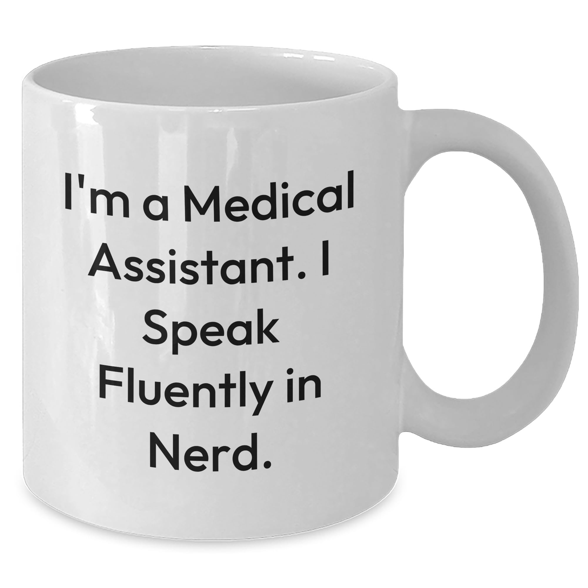 Medical Assistant Gifts from Friends, I'm A Medical Assistant. I Speak Fluently In nerd. White Coffee Mug, Medical Assistant Christmas Unique Gifts