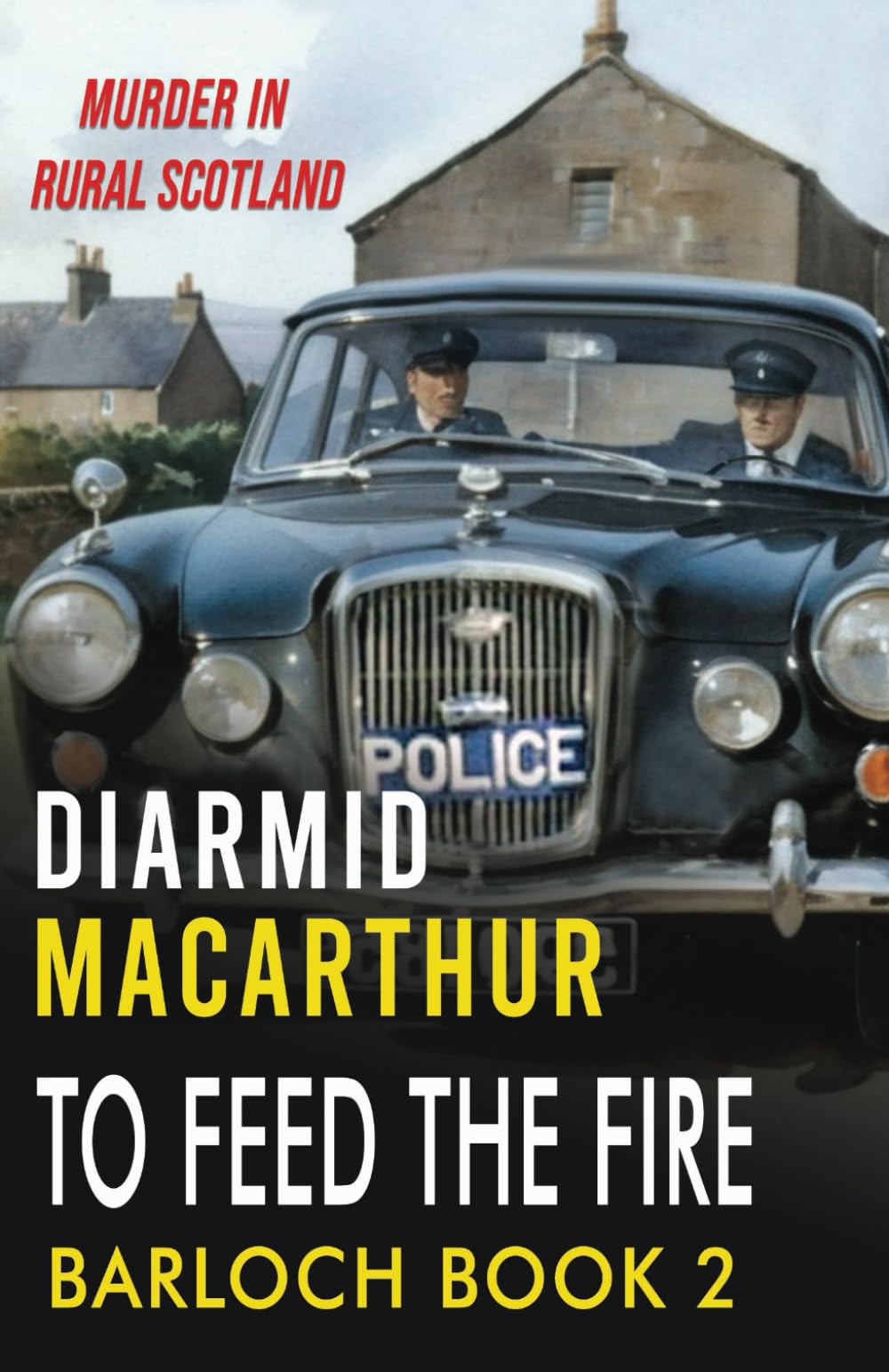 To Feed The Fire: Murder in Rural Scotland (Constable Alan McInnes crime series)