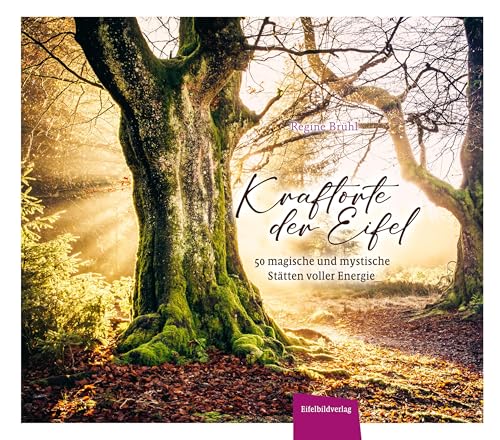 Kraftorte der Eifel: 50 magische und mystische Stätten voller Energie