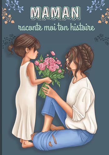 Maman raconte moi ton histoire: Livre de souvenirs – Idée cadeau original à offrir à sa maman – Fête des mères, anniversaire, noel…