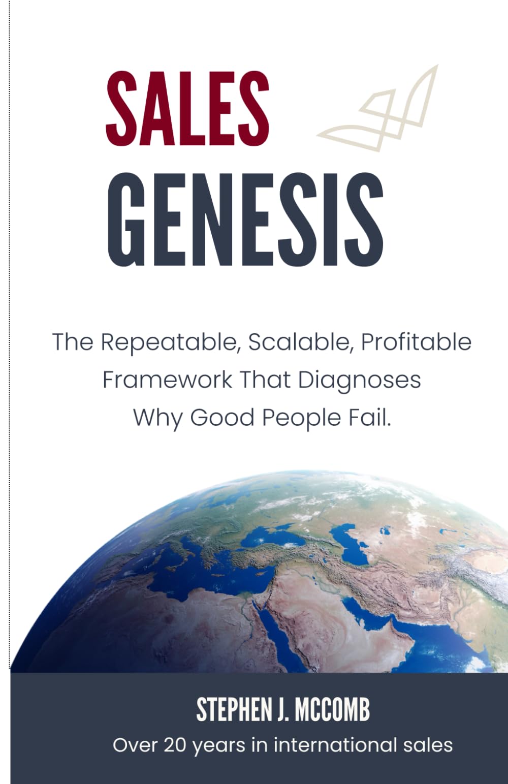 Sales Genesis: The Repeatable, Scalable, Profitable Framework That Diagnoses Why Good People Fail.