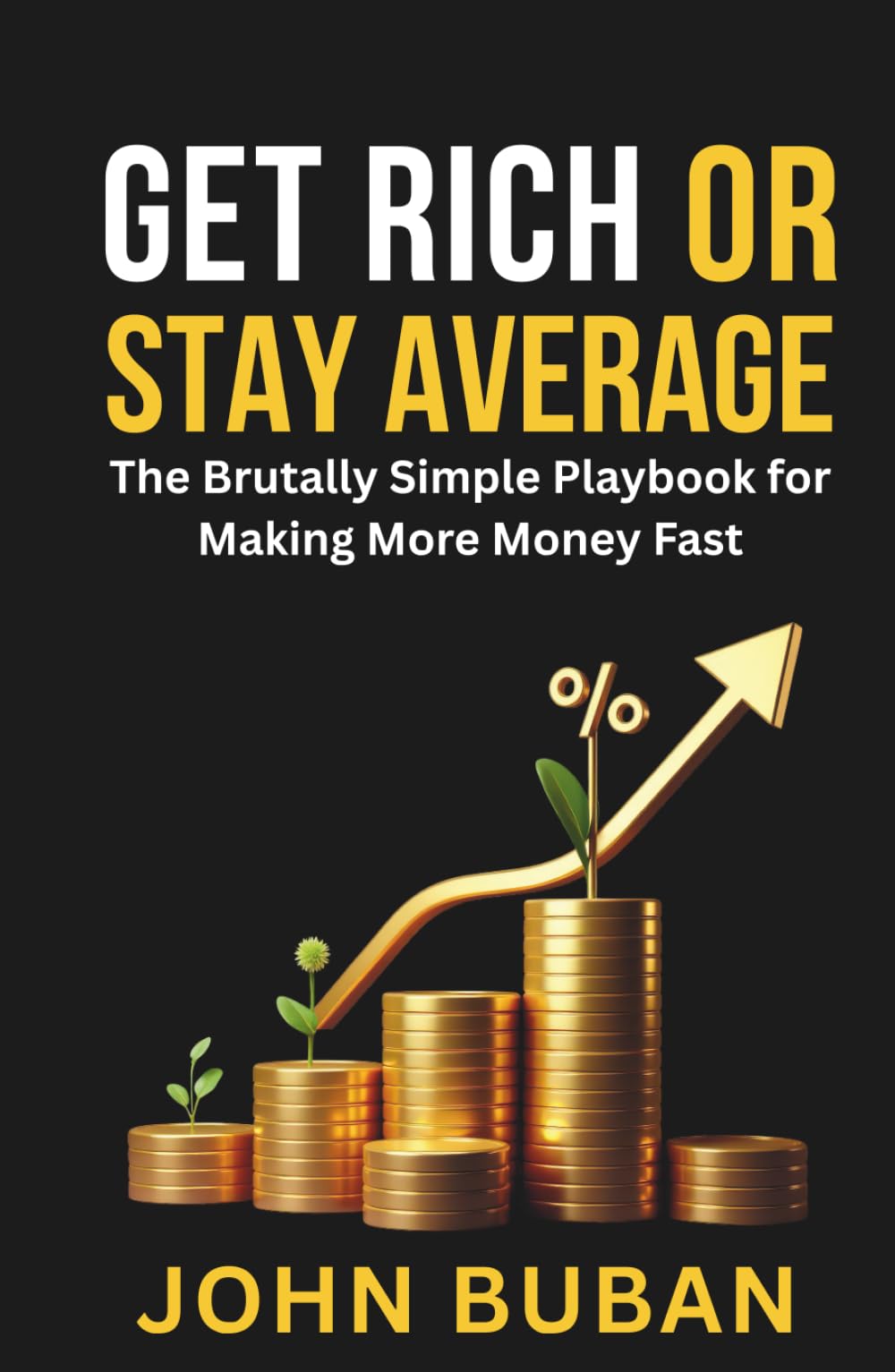 Get Rich or Stay Average: The Brutally Simple Playbook for Making More Money Fast