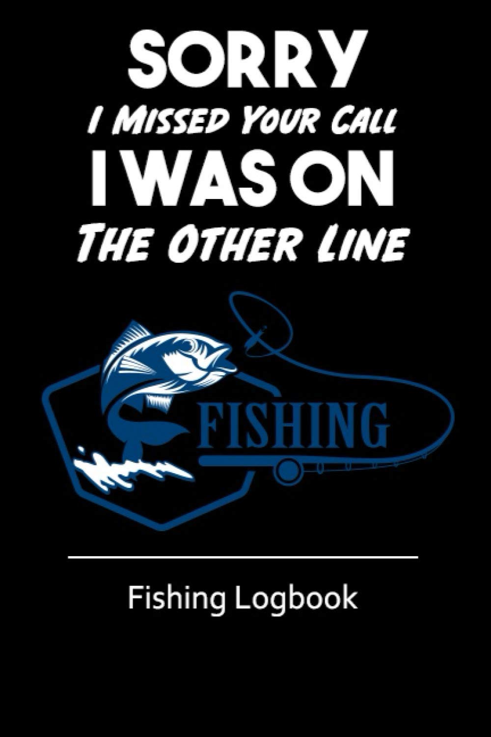 Sorry I Missed Your Call I Was On The Other Line Fishing: 6x9 Fishing Log Book
