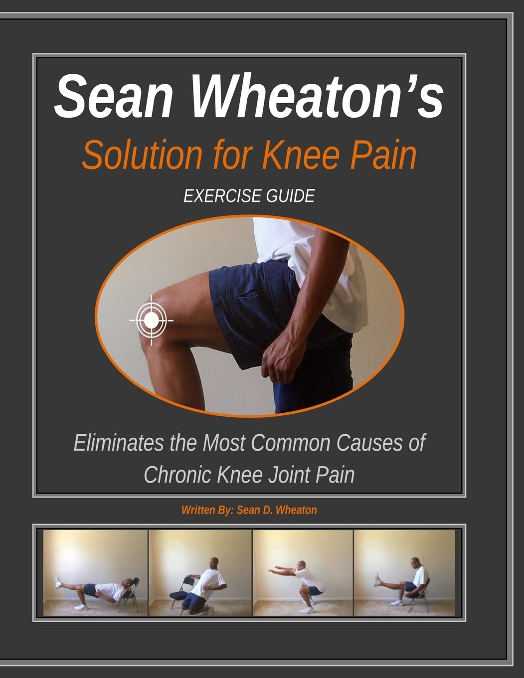 Sean Wheaton's Exercise Guide 2014: Eliminates The Most Common Causes of Chronic Knee Joint Pain (Sean Wheaton's Solution for Knee Pain)