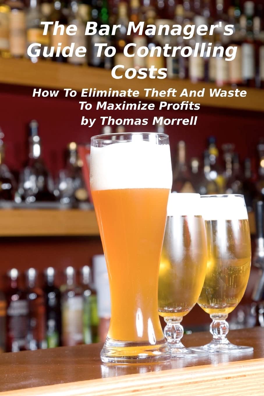 The Bar Manager's Guide To Controlling Costs: H. Morrell<|
