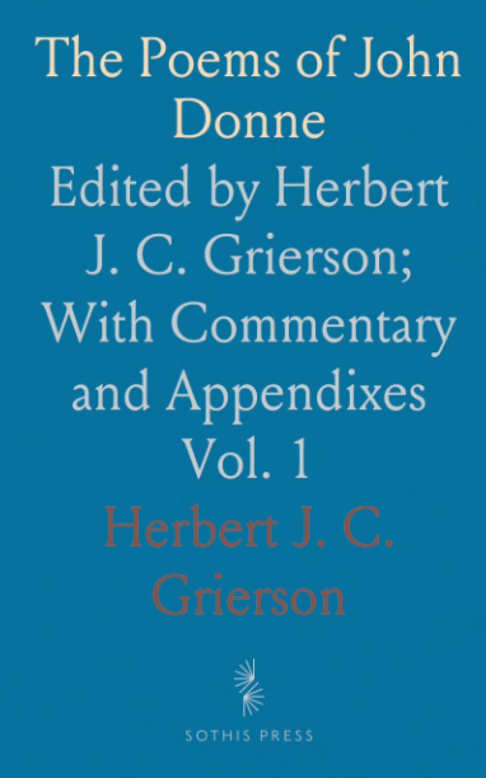 The Poems of John Donne: Edited by Herbert J. C. Grierson; With Commentary and Appendixes