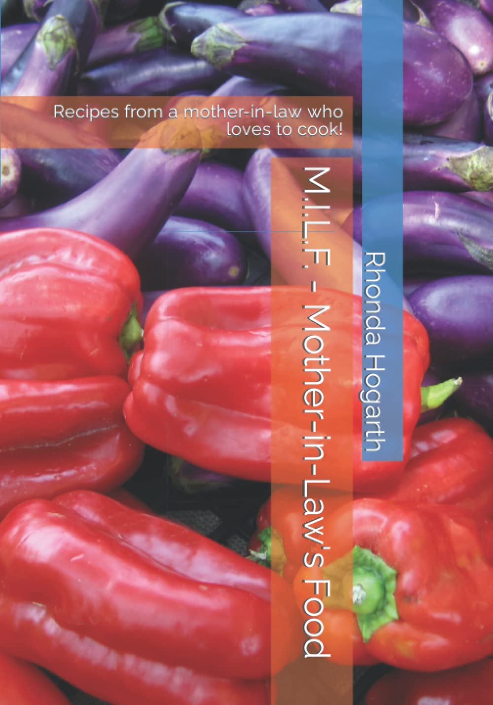 M.I.L.F. - Mother-in-Law's Food: Recipes from a mother-in-law who loves to cook!