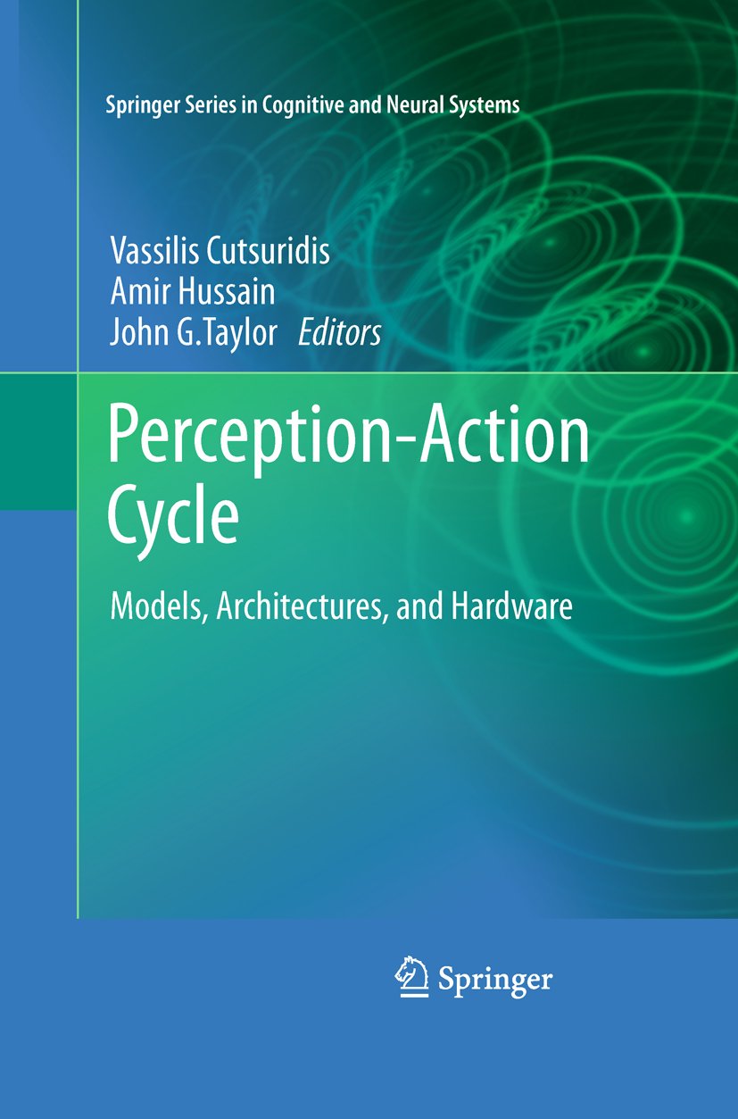 Perception-Action Cycle: Models, Architectures, and Hardware (Springer Series in Cognitive and Neural Systems Book 1)