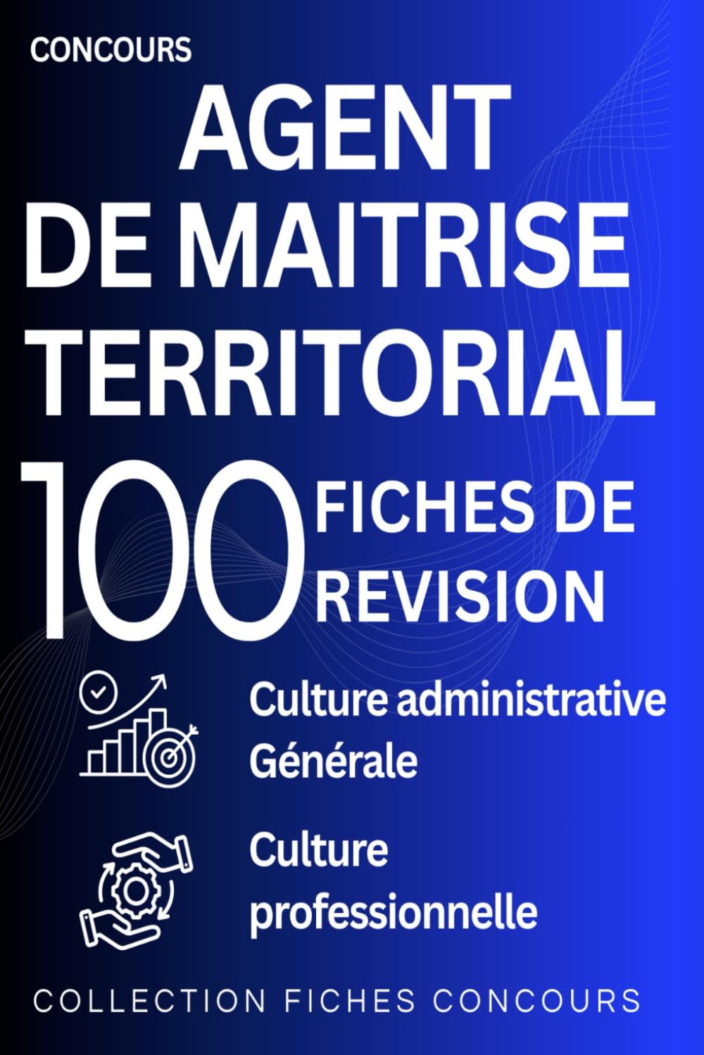Concours d’agent de maîtrise territorial — 100 fiches de révision: Culture administrative – culture générale – culture professionnelle