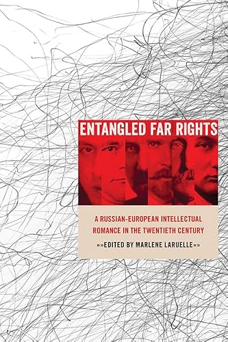 Entangled Far Rights: A Russian-European Intellectual Romance in the Twentieth Century (Russian and East European Studies)