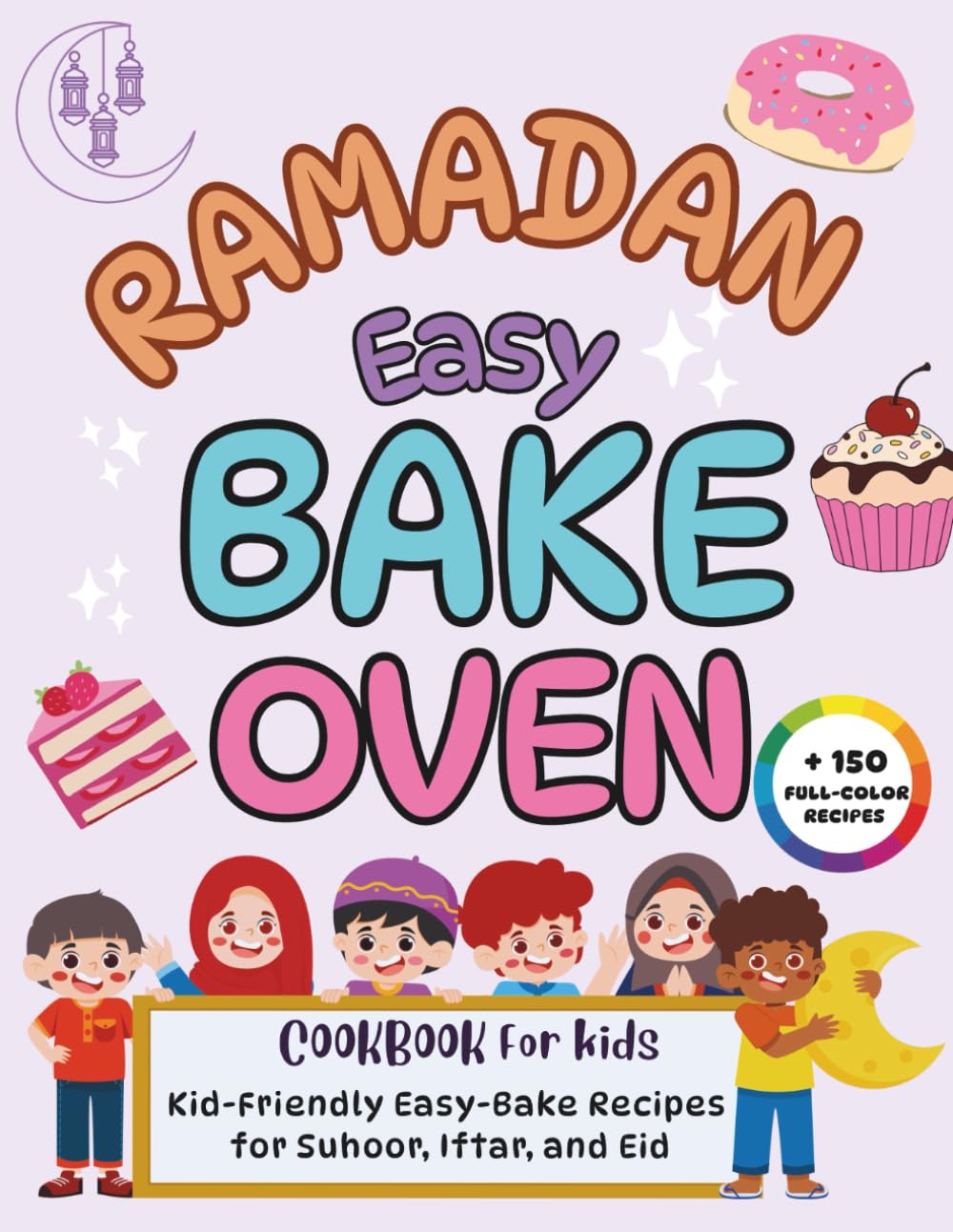 Ramadan Easy Bake Oven Book: Cookbook for Kids, Kid-Friendly Easy-Bake Recipes for Suhoor, Iftar, and Eid with Planner