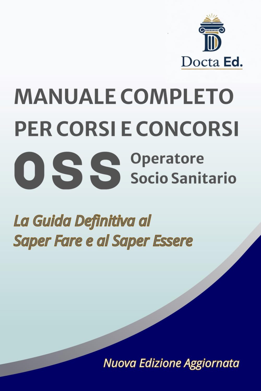 Professione OSS: Il Manuale Completo: Guida definitiva per concorsi e professione. Teoria aggiornata, quiz commentati e l'arte di prendersi cura