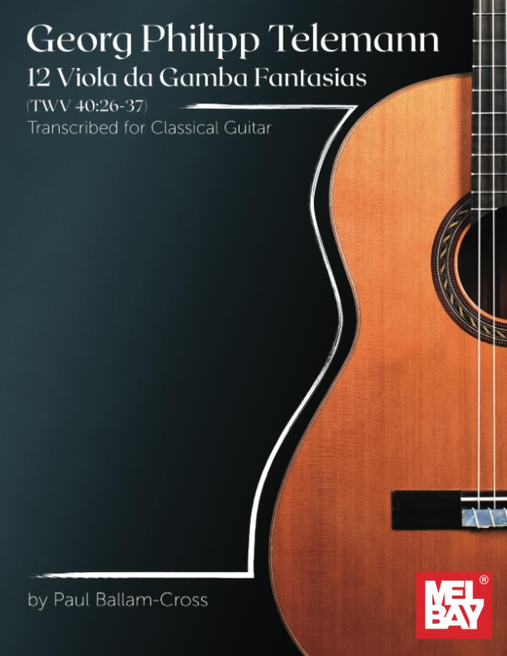 Georg Philipp Telemann 12 Viola da Gamba Fantasias (TWV 40:26-37): Transcribed for Classical Guitar