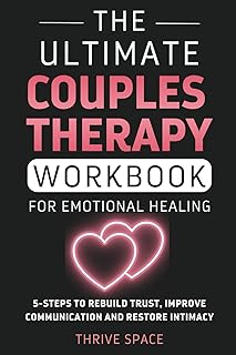 The Ultimate Couples Therapy Workbook For Emotional Healing: A 5-Step Method To Rebuild Trust, Improve Communication And Restore Intimacy