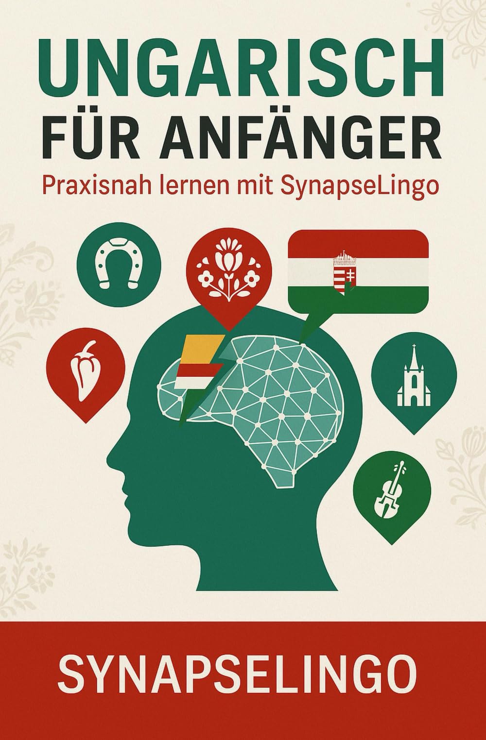 Ungarisch für Anfänger: Praxisnah lernen mit SynapseLingo (Ungarisch lernen)
