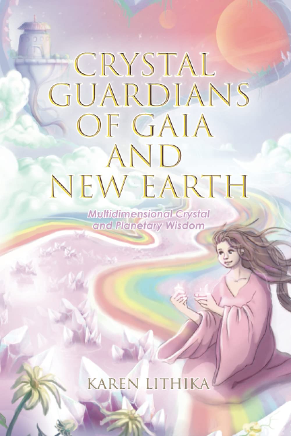 Crystal Guardians of Gaia and New Earth: Multidimensional Crystal and Planetary Wisdom (Volume 1)