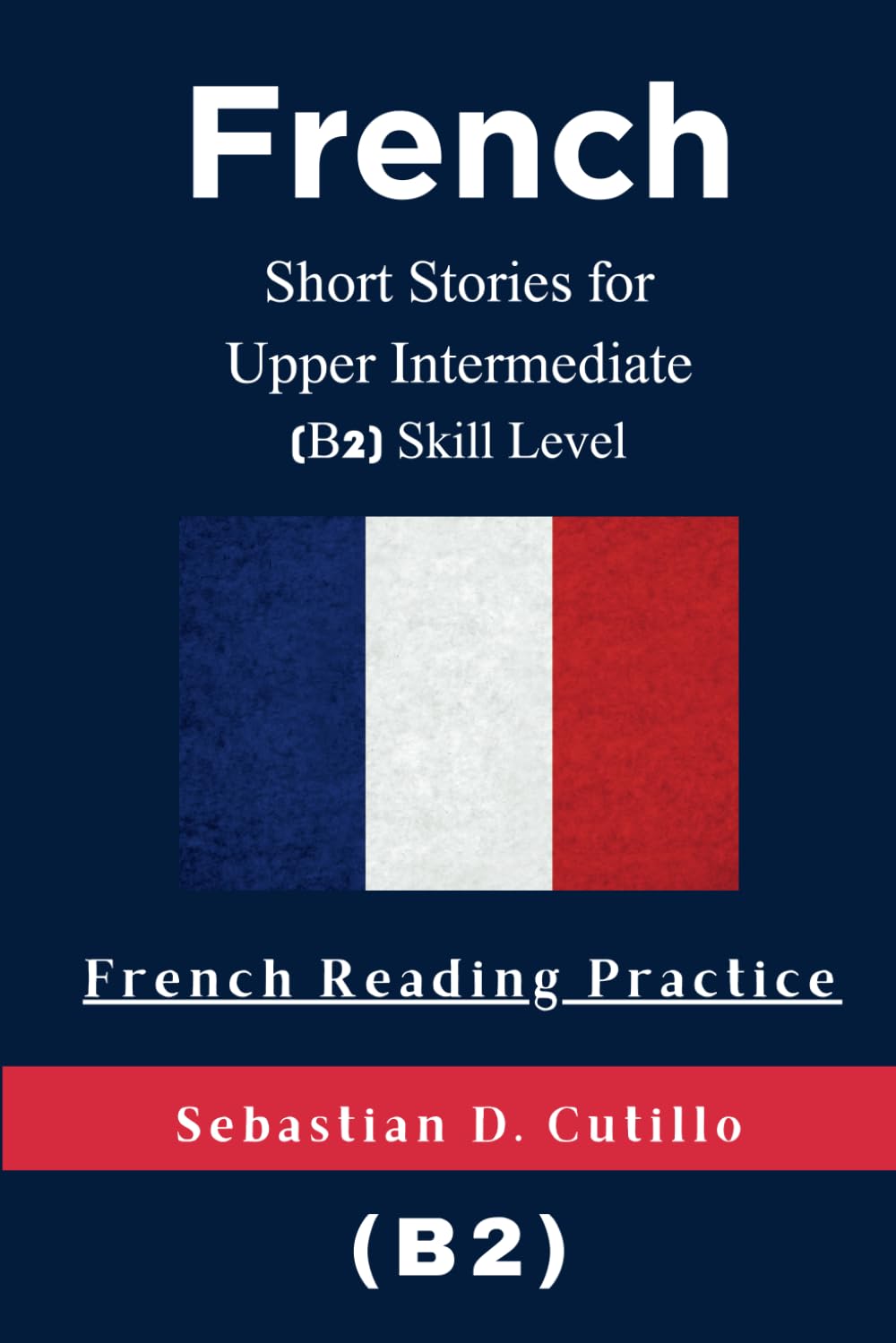 French Short Stories for Upper Intermediate (B2) Skill Level - French Reading Practice (French Short Stories (CEFR Leveled Language Learning))