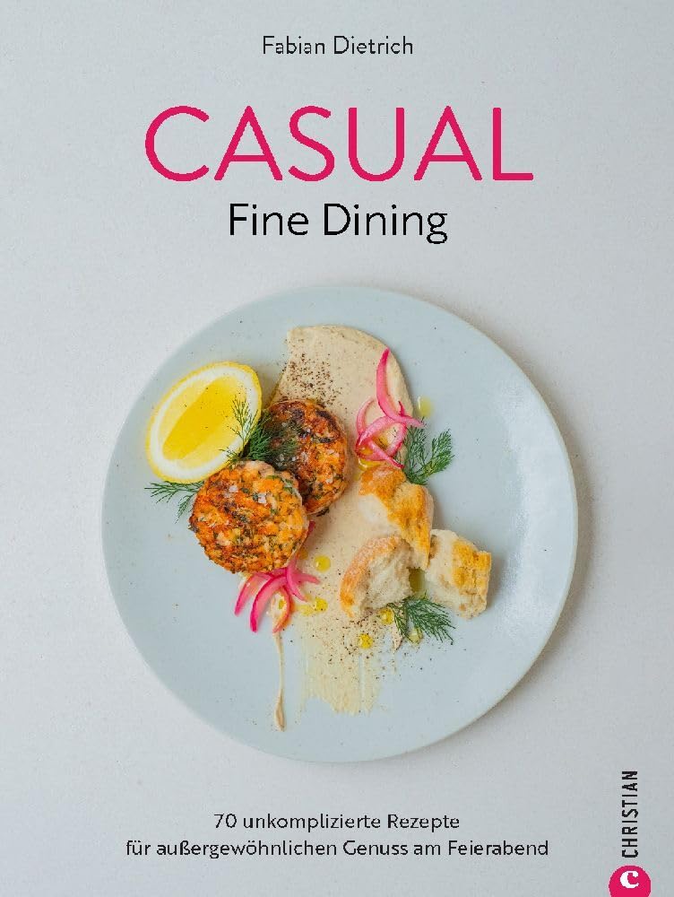 Casual Fine Dining: 70 unkomplizierte Rezepte für außergewöhnlichen Genuss am Feierabend