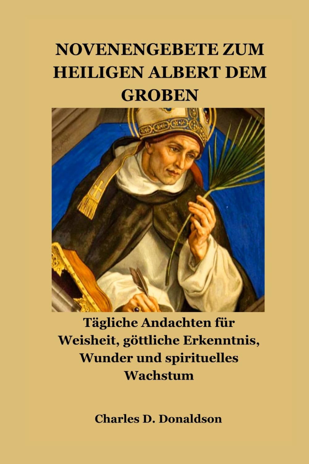 NOVENENGEBETE ZUM HEILIGEN ALBERT DEM GROßEN: Tägliche Andachten für Weisheit, göttliche Erkenntnis, Wunder und spirituelles Wachstum
