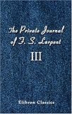The Private Journal of F. S. Larpent, Judge-Advocate General of the British Forces in the Peninsula Attached to the Head-quarters of Lord Wellington during the Peninsular War from 1812 to its Close