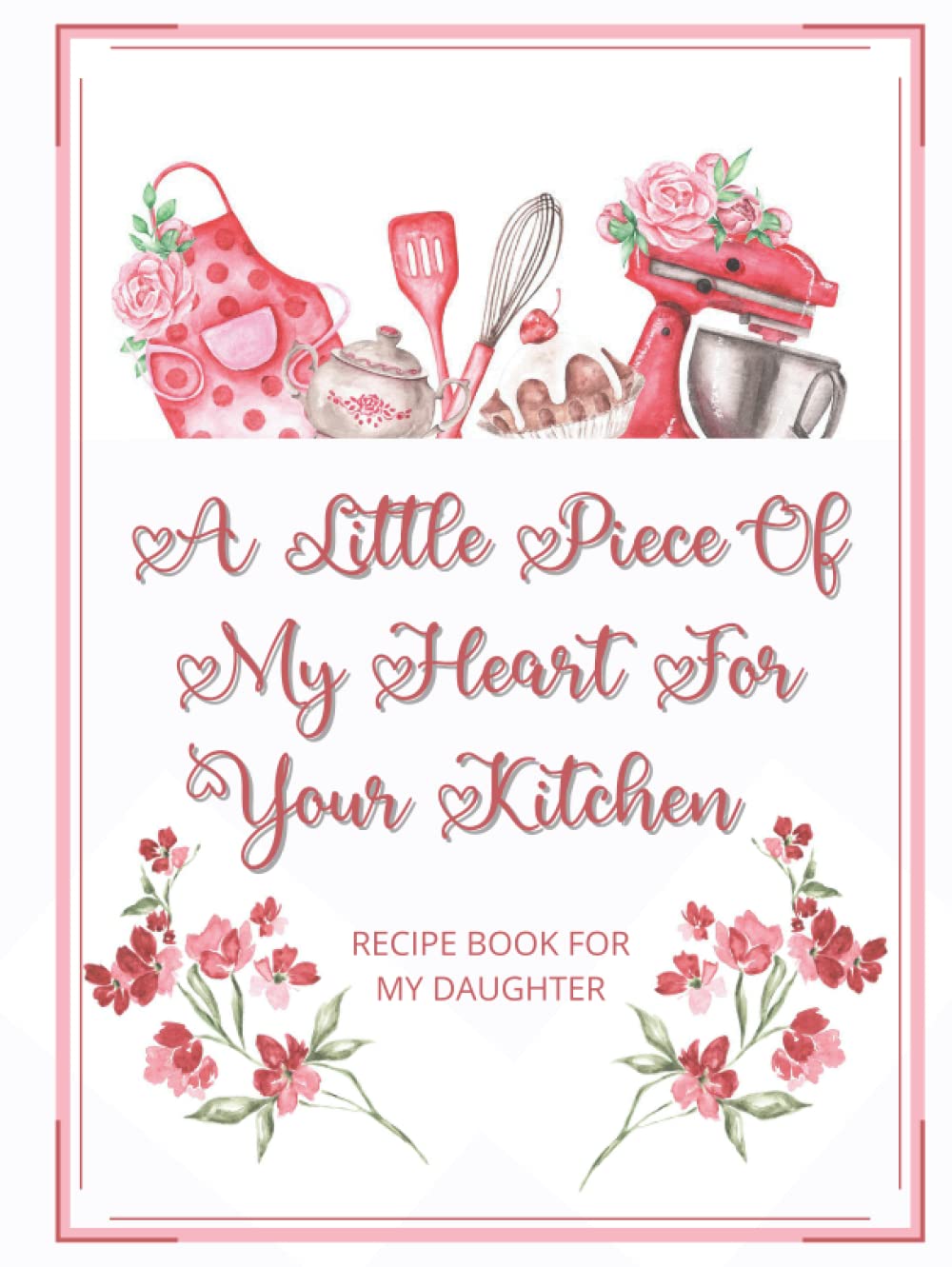 Recipe Book For My Daughter: Large Custom Interior Blank Recipe Book To Log All Your Favorite Recipes