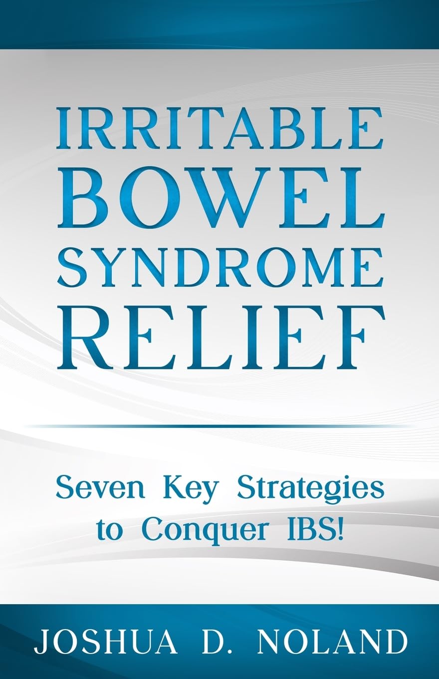 IRRITABLE BOWEL SYNDROME RELIEF: Seven Key Strategies... - Noland, Joshua  D.