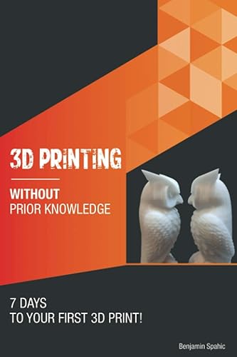 3D printing without prior knowledge: 7 days to your first 3D print (Become an Engineer Without Prior Knowledge)