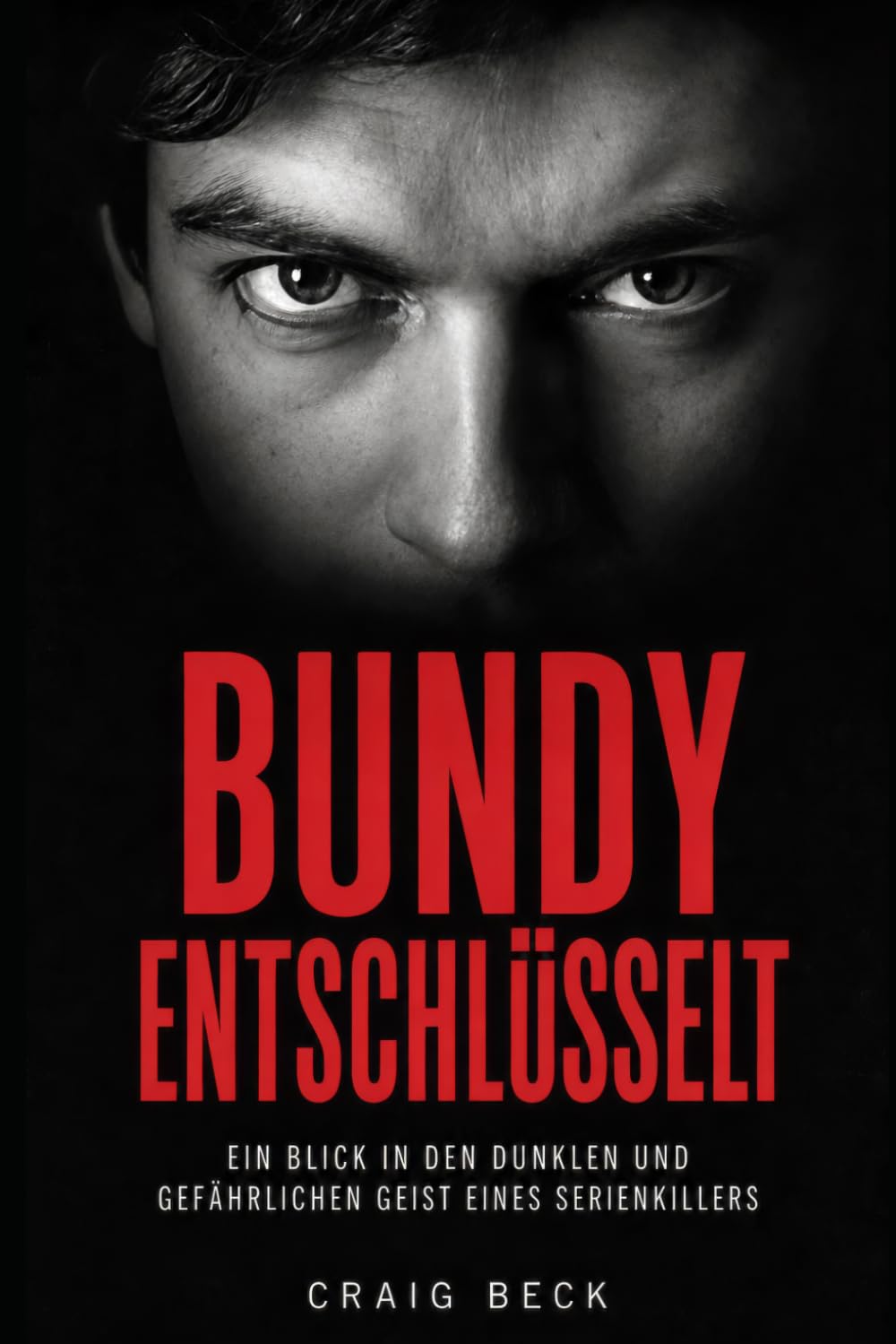 Bundy entschlüsselt: Im dunklen und gefährlichen Geist eines Serienmörders