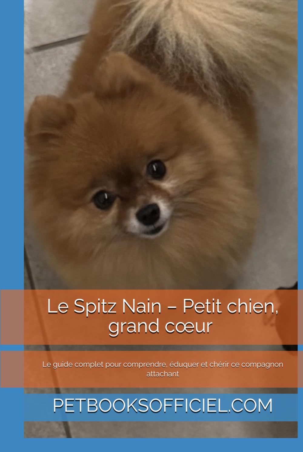 Le Spitz Nain – Petit chien, grand cœur ⸻: Le guide complet pour comprendre, éduquer et chérir ce compagnon attachant (Les guides canins 2026 – Collection)