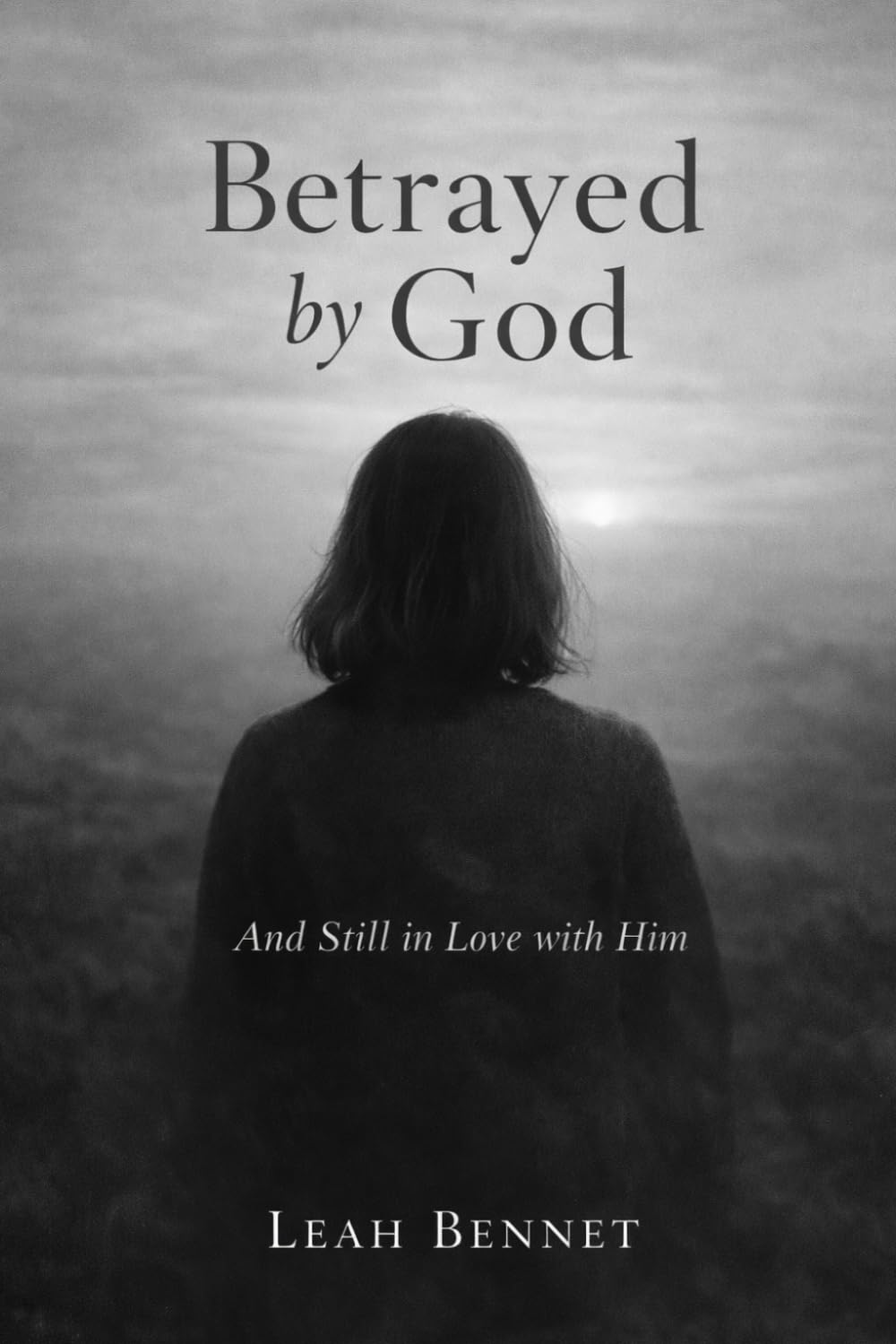 Betrayed by God: And Still in Love with Him